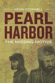 Title: Pearl Harbor: The Missing Motive, Author: Kevin O'Connell