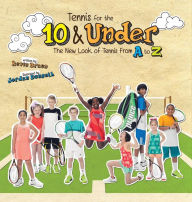 Title: Tennis for the 10 & Under: The New Look of Tennis From A to Z, Author: Kevin Braun