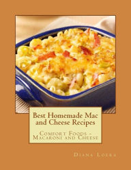 Title: Best Homemade Mac and Cheese Recipes: Comfort Foods - Macaroni and Cheese, Author: Diana Loera