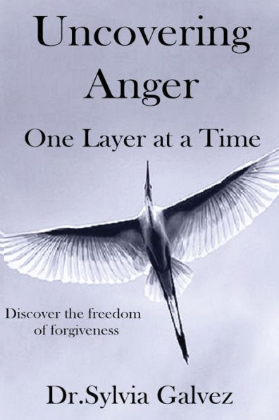 Uncovering Anger One Layer at a Time: Discover the freedom of forgiveness