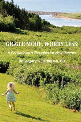 Giggle More, Worry Less: A Pediatrician's Thoughts for New Parents