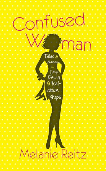 Confused Woman: Tales & Advice on Love, Dating & Relationships