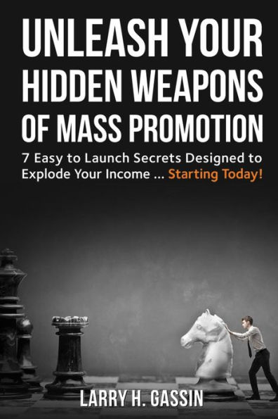 Unleash Your Hidden Weapons of Mass Promotion: 7 Easy to Launch Secrets Designed to Explode Your Income ... Starting Today!