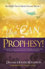 Title: You Can Prophesy: A Prophetic Pocket-Guide of Proven Strategies and Instructions On How To Release Personal and Corporate Prophecy, Author: Paula A Price PH D