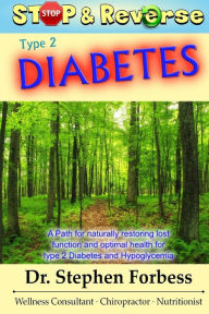 Title: Stop and Reverse Type 2 Diabetes: A Path for naturally restoring lost function and optimal health for type 2 Diabetes and Hypoglycemia, Author: Stephen Forbess