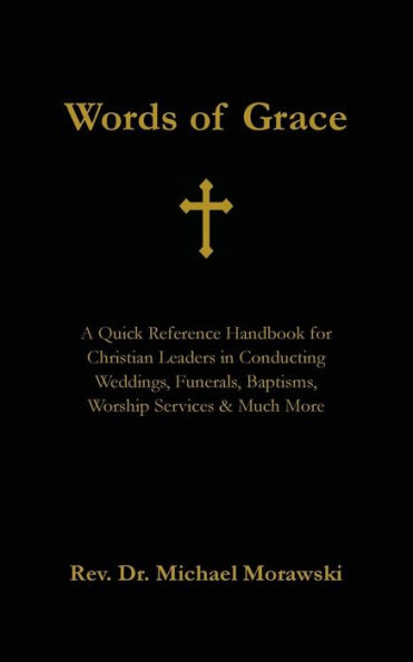 Words of Grace: A Quick Reference Handbook for Christian Leaders in Conducting Weddings, Funerals, Baptisms, Worship Services and Much More