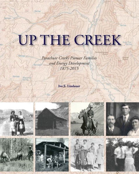 Up the Creek: Parachute Creek's Pioneer Families and Energy Development 1875-2015