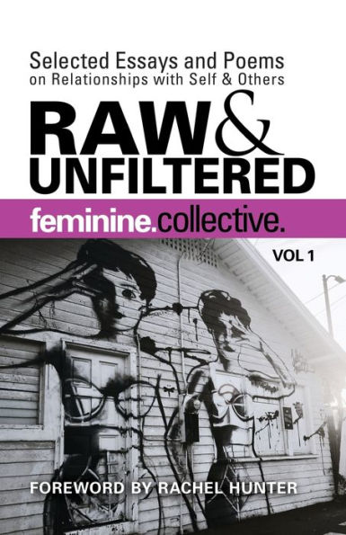 Feminine Collective: Raw and Unfiltered Vol 1: Selected Essays and Poems on Relationships with Self and Others