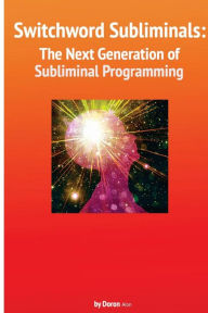 Title: Switchword Subliminals: The Next Generation of Subliminal Programming, Author: Doron Alon