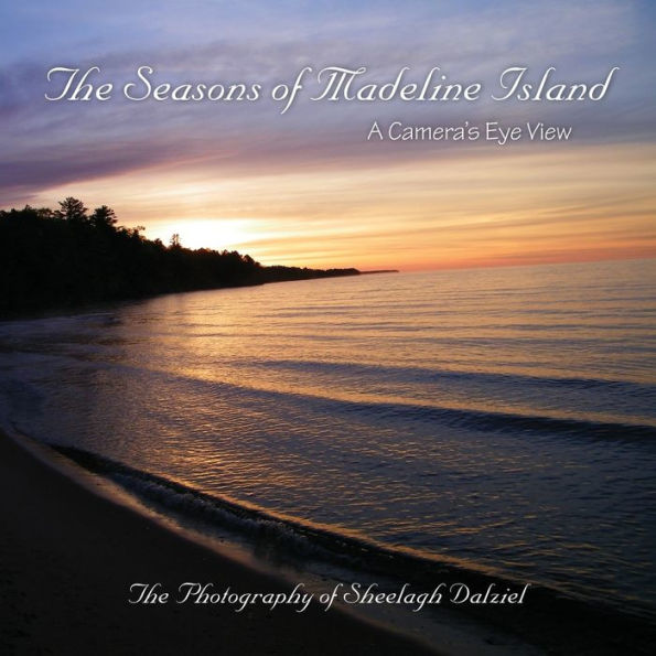 The Seasons of Madeline Island: A Camera's Eye View: Photography Sheelagh Dalziel