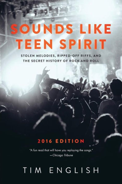 Sounds Like Teen Spirit: Stolen Melodies, Ripped-off Riffs, and the Secret History of Rock Roll