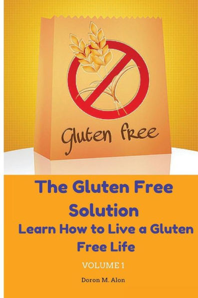 The Gluten Free Solution: Learn How to Live a Gluten Free Life
