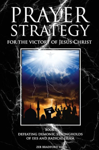 Prayer Strategy for the Victory of Jesus Christ: Defeating Demonic Strongholds of ISIS and Radical Islam