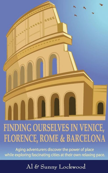 Finding Ourselves in Venice, Florence, Rome, & Barcelona: Aging adventurers discover the power of place while exploring fascinating cities at their own relaxing pace.