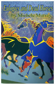 Title: Eulogies and Dead Horses: Adventures and Interesting Situations in the Life of a Traveling Geologist, Author: Michele Murray