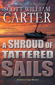 Title: A Shroud of Tattered Sails: A Garrison Gage Mystery, Author: Scott William Carter