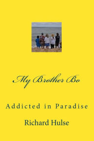 Title: My Brother Bo: Addicted in Paradise, Author: Richard Hulse