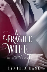 Title: A Fragile Wife: Billionaire Romance, Author: Cynthia Dane