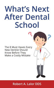 Title: What's Next After Dental School: The 8 Must Haves Every New Dentist Should Know Before They Make a Costly Mistake, Author: Jochen Petersdorf