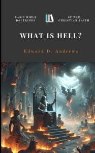 Title: WHAT IS HELL?: Basic Bible Doctrines of the Christian Faith, Author: Edward D. Andrews
