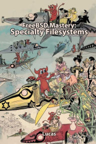 Title: FreeBSD Mastery: Specialty Filesystems, Author: Michael W Lucas