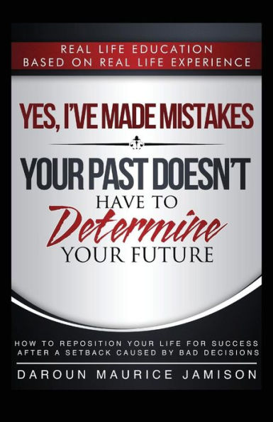 Yes I've made MISTAKES: Your Past Doesn't Have to Determine Your Future