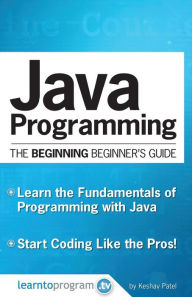 Title: Java Programming: The Beginning Beginner's Guide, Author: Keshav Patel