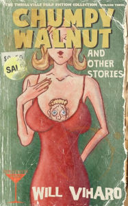 Title: The Thrillville Pulp Fiction Collection, Volume Three: Chumpy Walnut and Other Stories, Author: Will Viharo