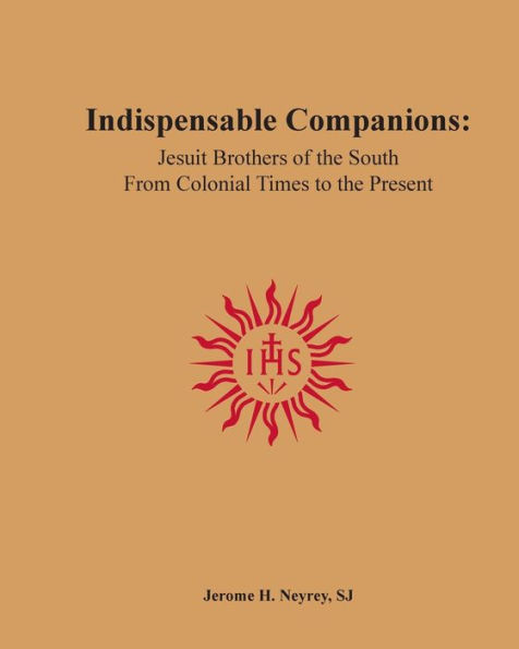 Indispensable Companions: Jesuit Brothers of the South From Colonial Times to the Present