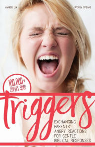 Title: Triggers: Exchanging Parents' Angry Reactions for Gentle Biblical Responses, Author: Barbara E Bowe