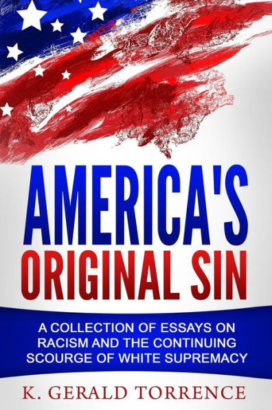 America's Original Sin: A Collection of Essays on Racism and the Continuing Scourge of White Supremacy