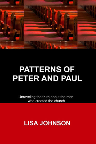 Patterns Of Peter And Paul: Unraveling the truth about the men who created the church