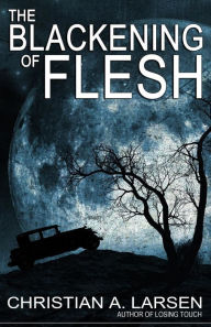 Title: The Blackening of Flesh, Author: Christian A. Larsen