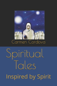 Title: Spiritual Tales: Inspired by Spirit, Author: Carmen Cordova