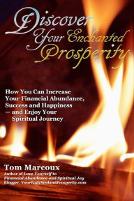 Title: Discover Your Enchanted Prosperity: How You Can Increase Your Financial Abundance, Success and Happiness - and Enjoy Your Spiritual Journey, Author: Tom Marcoux