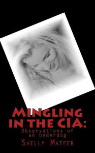 Title: Mingling in the CIA: Observations of an Underdog, Author: Shelly Mateer