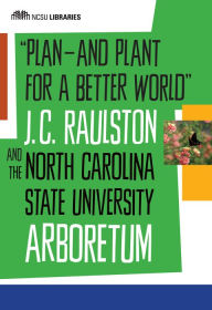 Title: ''Plan-and Plant for a Better World'': J. C. Raulston and the North Carolina State University Arboretum, Author: Jonathon L Wiggins