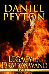 Title: The Legacy of Dragonwand: Book 1, Author: Daniel Peyton