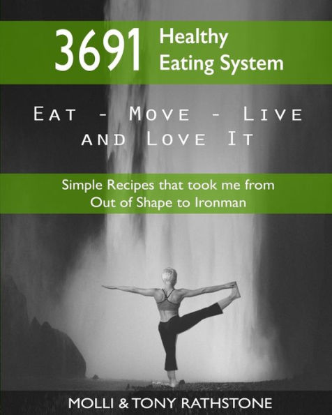 3691 Healthy Eating System: Simple Recipes that took me from Out of Shape to Ironman