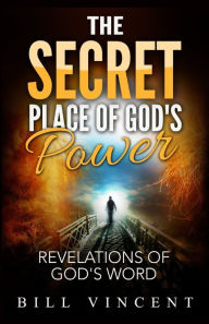 Title: The Secret Place of God's Power: Revelations of God's Word, Author: Bill Vincent