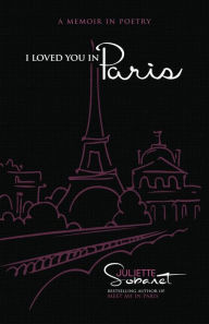 Title: I Loved You in Paris: A Memoir in Poetry, Author: Juliette Sobanet