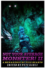 Title: Not Your Average Monster, Vol. 2: A Menagerie of Vile Beasts, Author: Pete Kahle