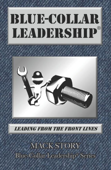 Blue-Collar Leadership: Leading from the Front Lines