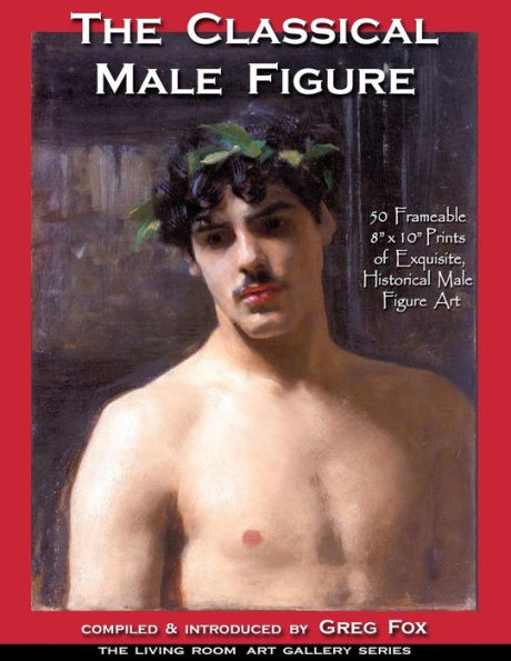 The Classical Male Figure: 50 Frameable 8" x 10" Prints of Exquisite, Historical Male Figure Art
