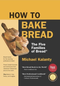Title: How To Bake Bread: The Five Families of Bread, Author: Michael Kalanty