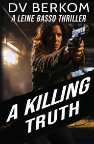 Title: A Killing Truth: A Leine Basso Thriller Prequel, Author: D.V. Berkom