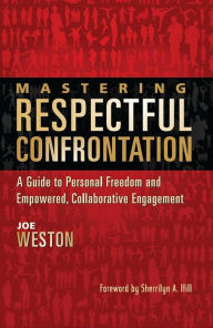 Title: Mastering Respectful Confrontation: A Guide to Personal Freedom and Empowered, Collaborative Engagement, Author: Joe Weston