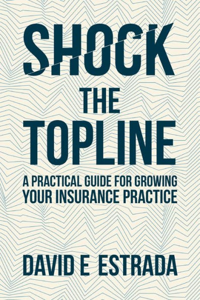 Shock the Topline: A Practical Guide for Growing Your Insurance Practice