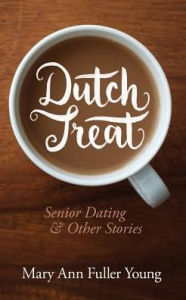 Title: Dutch Treat, Senior Dating and Other Stories, Author: Mary Ann Fuller Young