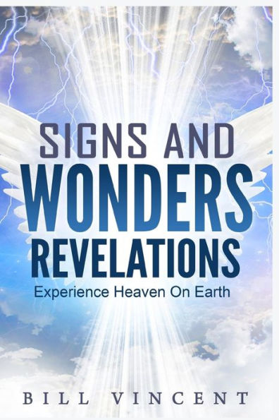 Signs and Wonders Revelations: Experience Heaven On Earth